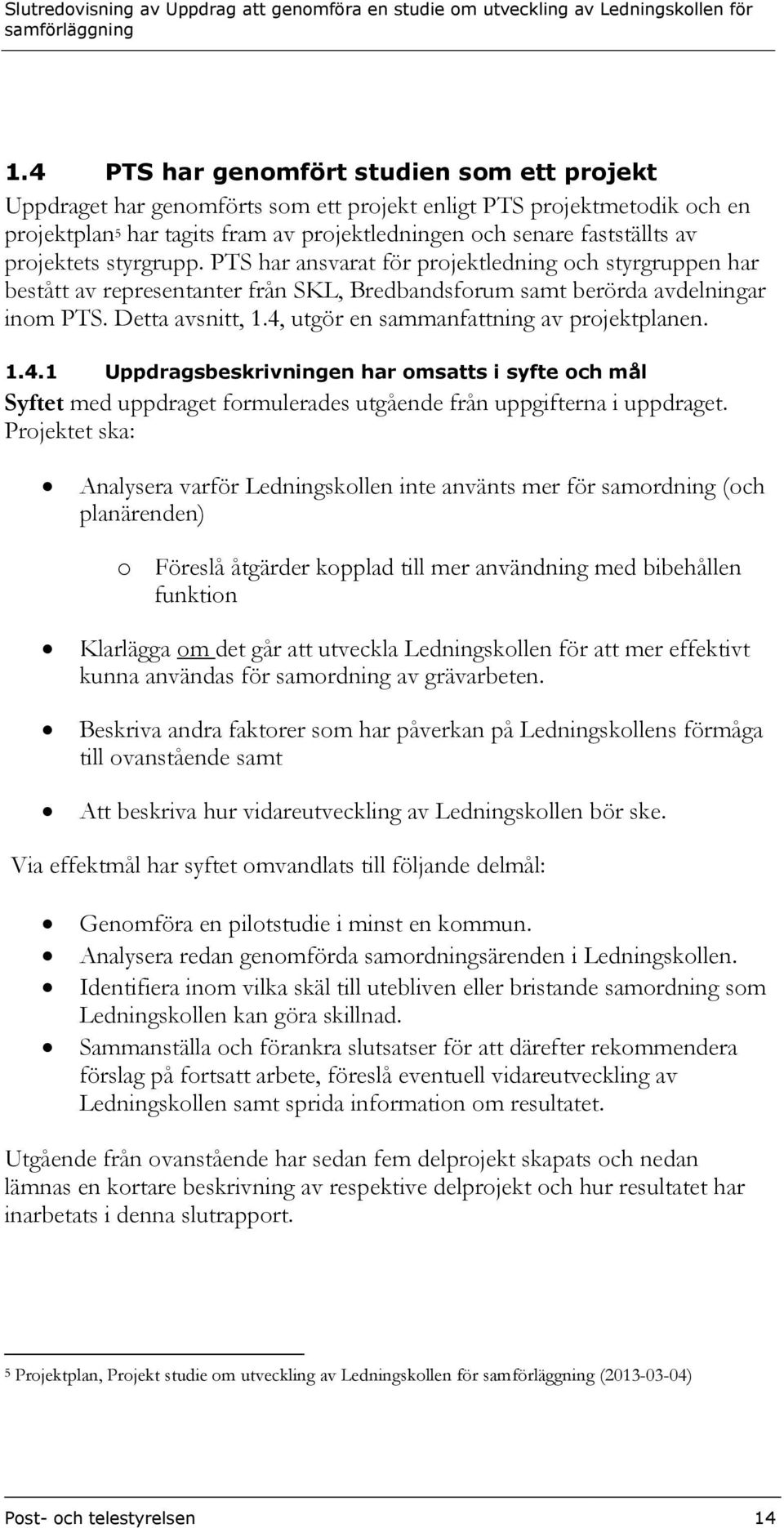 4, utgör en sammanfattning av projektplanen. 1.4.1 Uppdragsbeskrivningen har omsatts i syfte och mål Syftet med uppdraget formulerades utgående från uppgifterna i uppdraget.