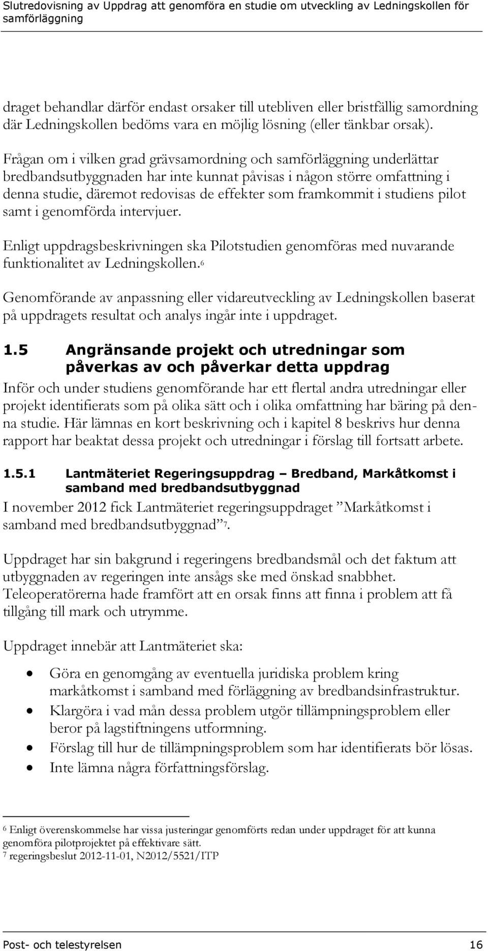 pilot samt i genomförda intervjuer. Enligt uppdragsbeskrivningen ska Pilotstudien genomföras med nuvarande funktionalitet av Ledningskollen.