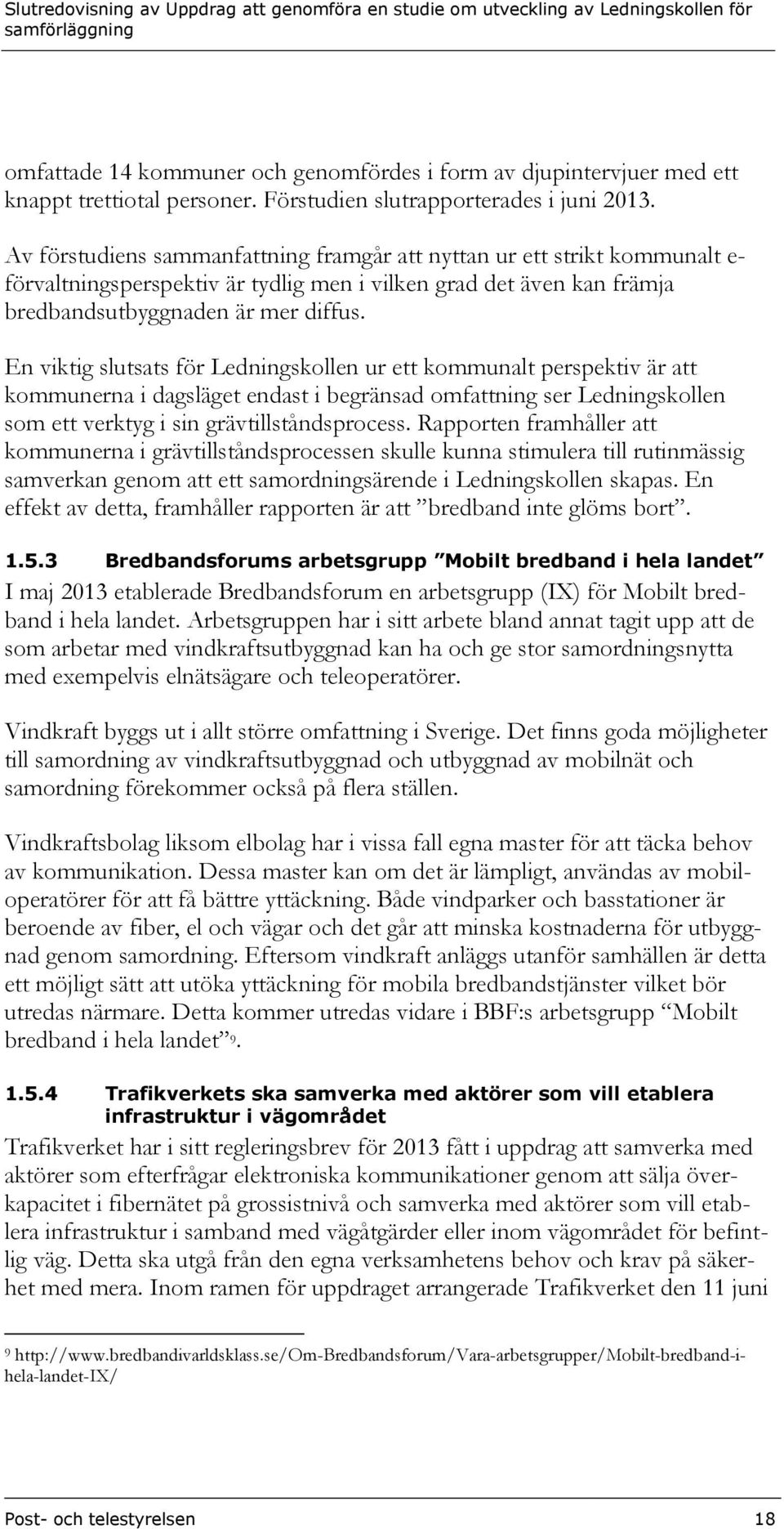 En viktig slutsats för Ledningskollen ur ett kommunalt perspektiv är att kommunerna i dagsläget endast i begränsad omfattning ser Ledningskollen som ett verktyg i sin grävtillståndsprocess.