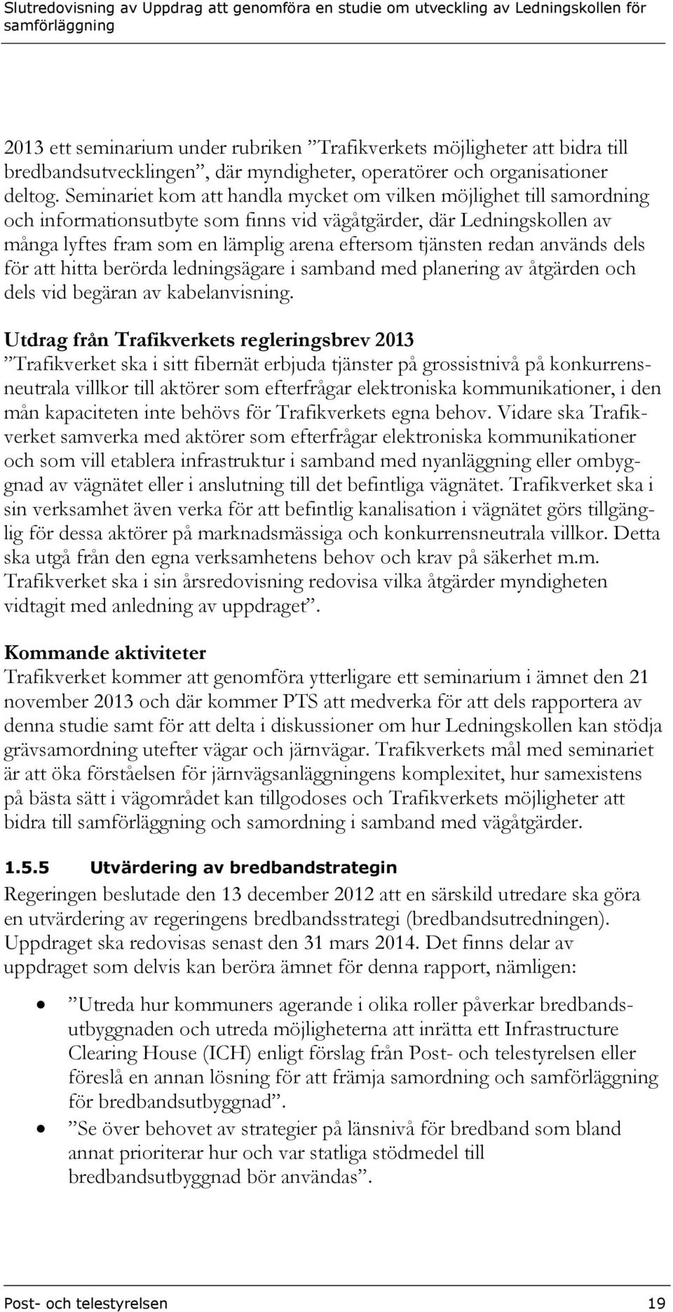 redan används dels för att hitta berörda ledningsägare i samband med planering av åtgärden och dels vid begäran av kabelanvisning.