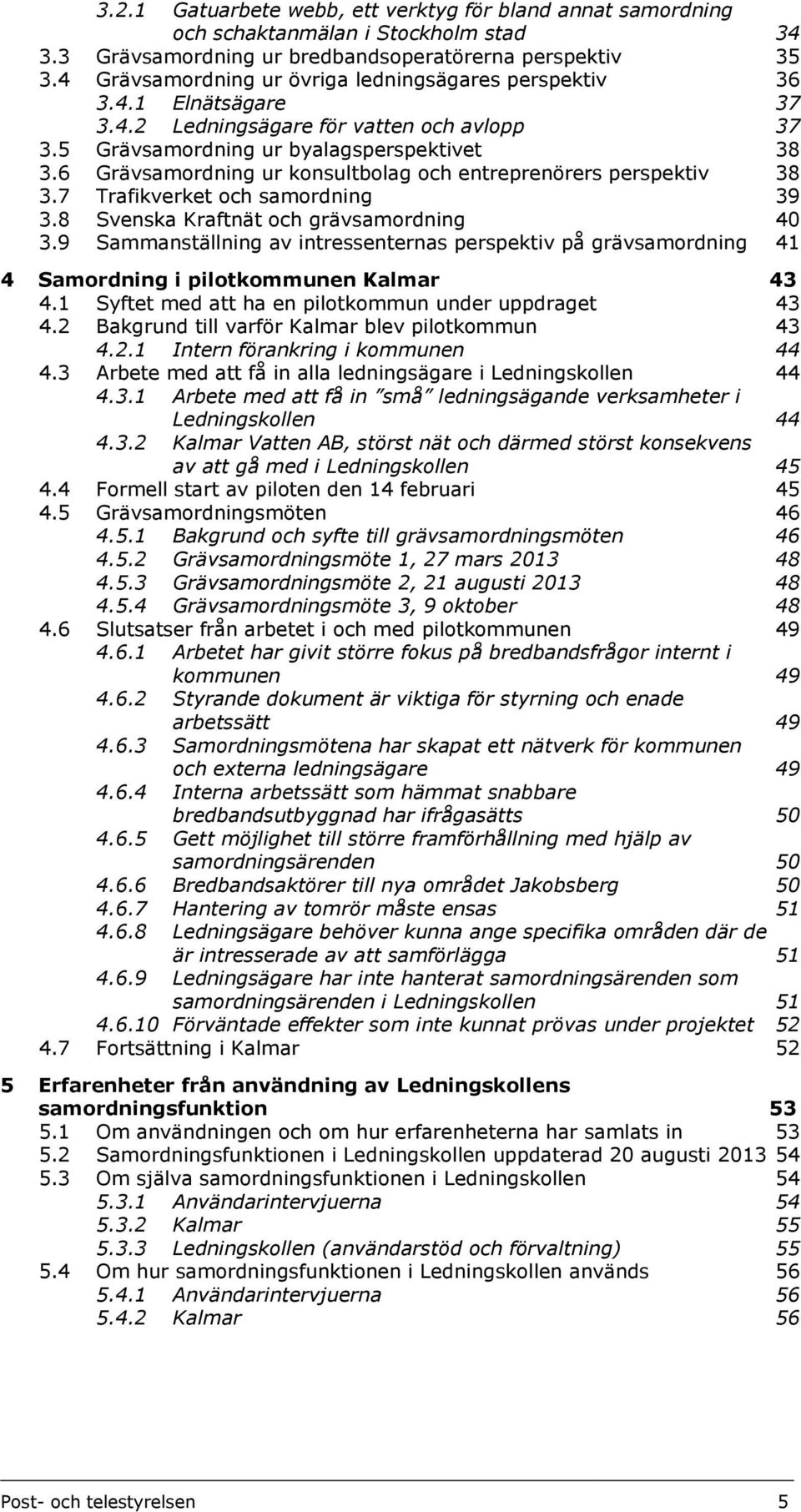 6 Grävsamordning ur konsultbolag och entreprenörers perspektiv 38 3.7 Trafikverket och samordning 39 3.8 Svenska Kraftnät och grävsamordning 40 3.