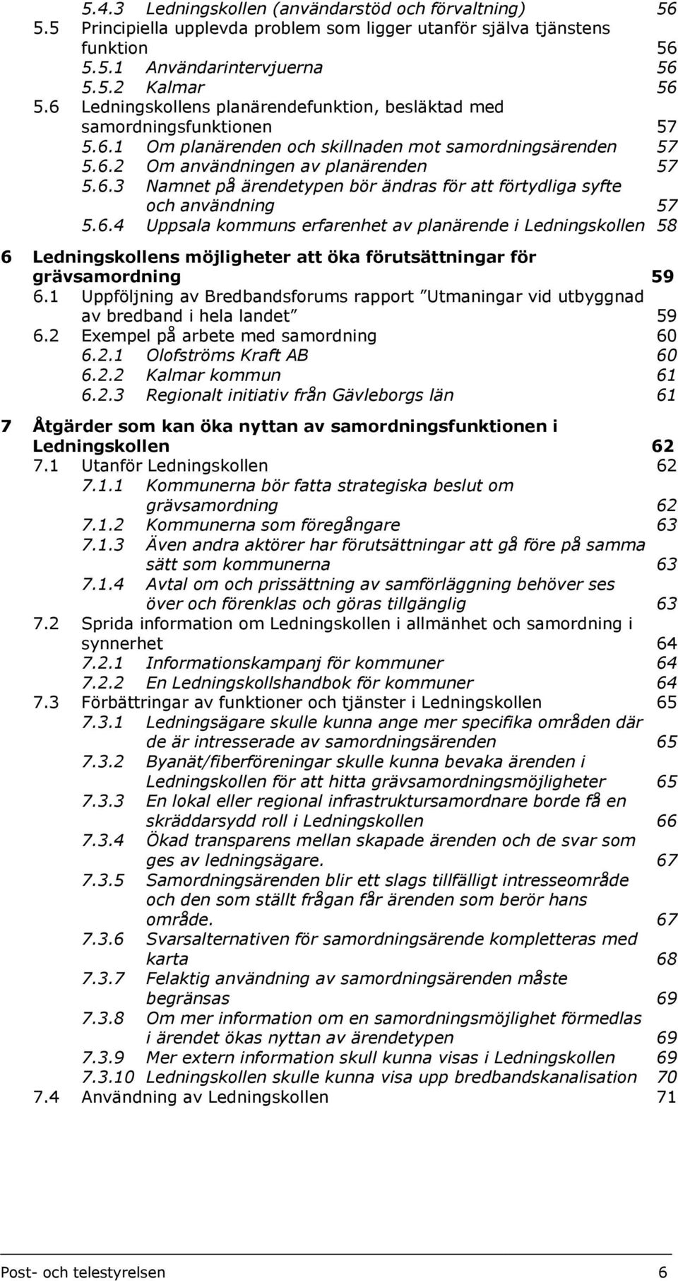 6.4 Uppsala kommuns erfarenhet av planärende i Ledningskollen 58 6 Ledningskollens möjligheter att öka förutsättningar för grävsamordning 59 6.