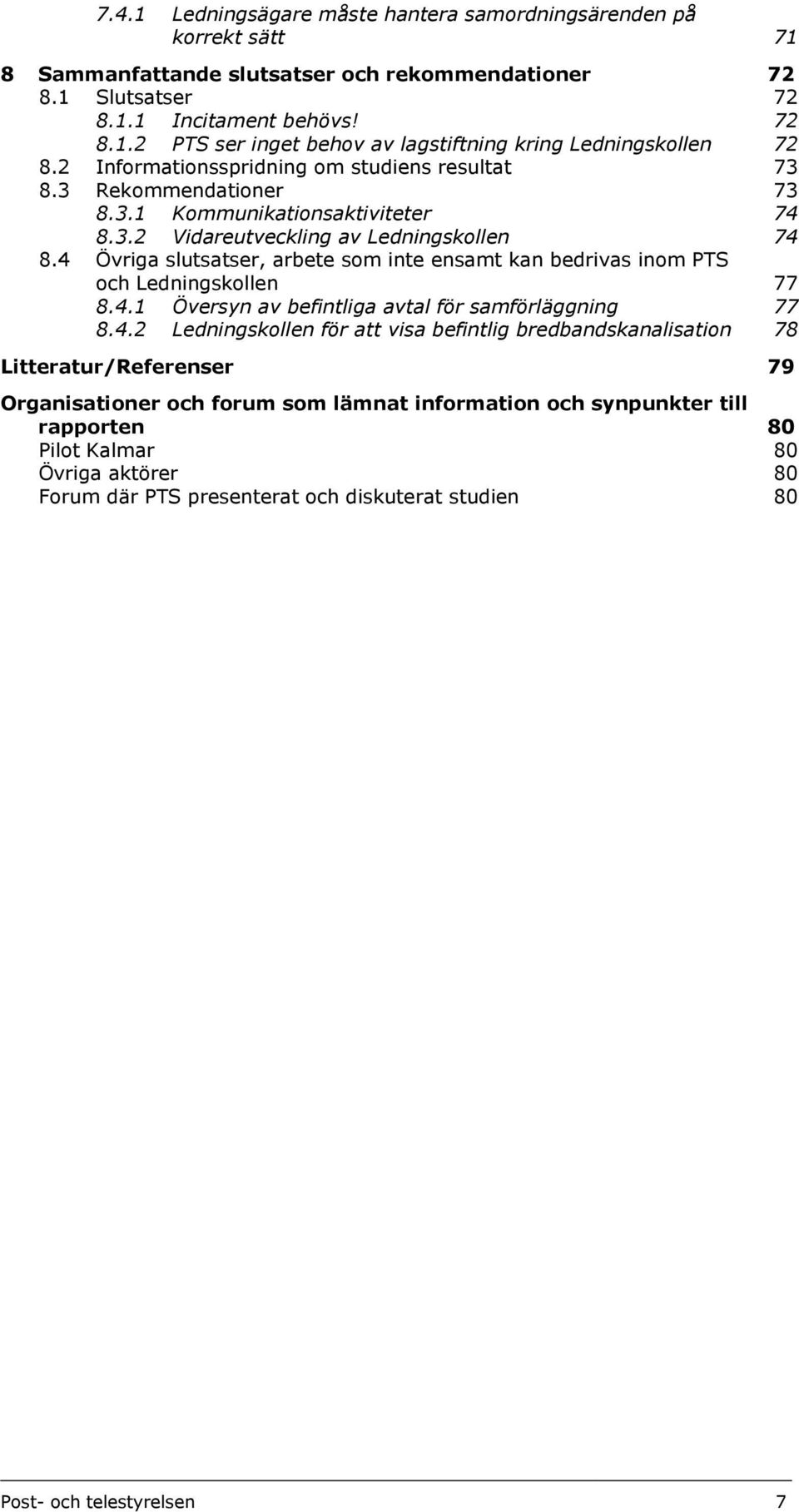 4 Övriga slutsatser, arbete som inte ensamt kan bedrivas inom PTS och Ledningskollen 77 8.4.1 Översyn av befintliga avtal för 77 8.4.2 Ledningskollen för att visa befintlig bredbandskanalisation 78