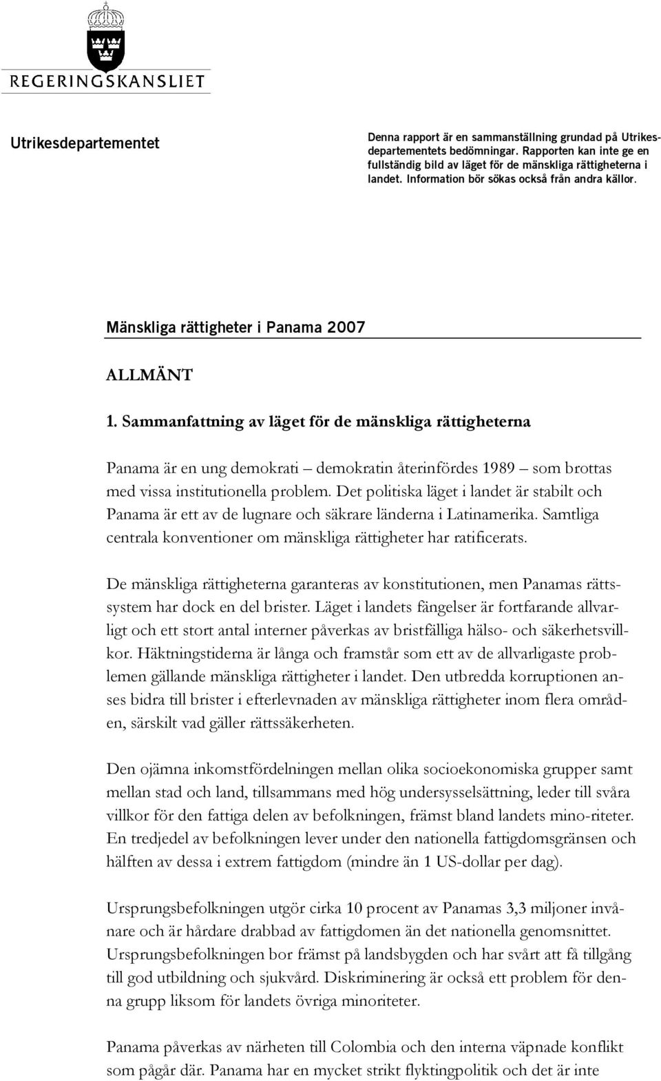 Sammanfattning av läget för de mänskliga rättigheterna Panama är en ung demokrati demokratin återinfördes 1989 som brottas med vissa institutionella problem.