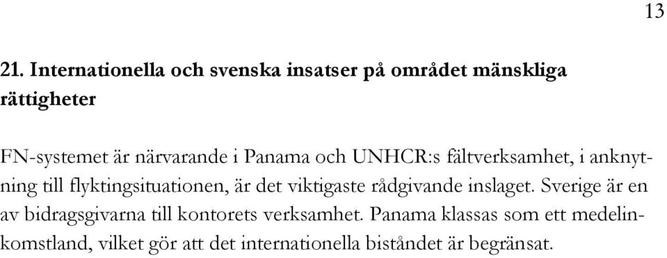 närvarande i Panama och UNHCR:s fältverksamhet, i anknytning till flyktingsituationen, är det