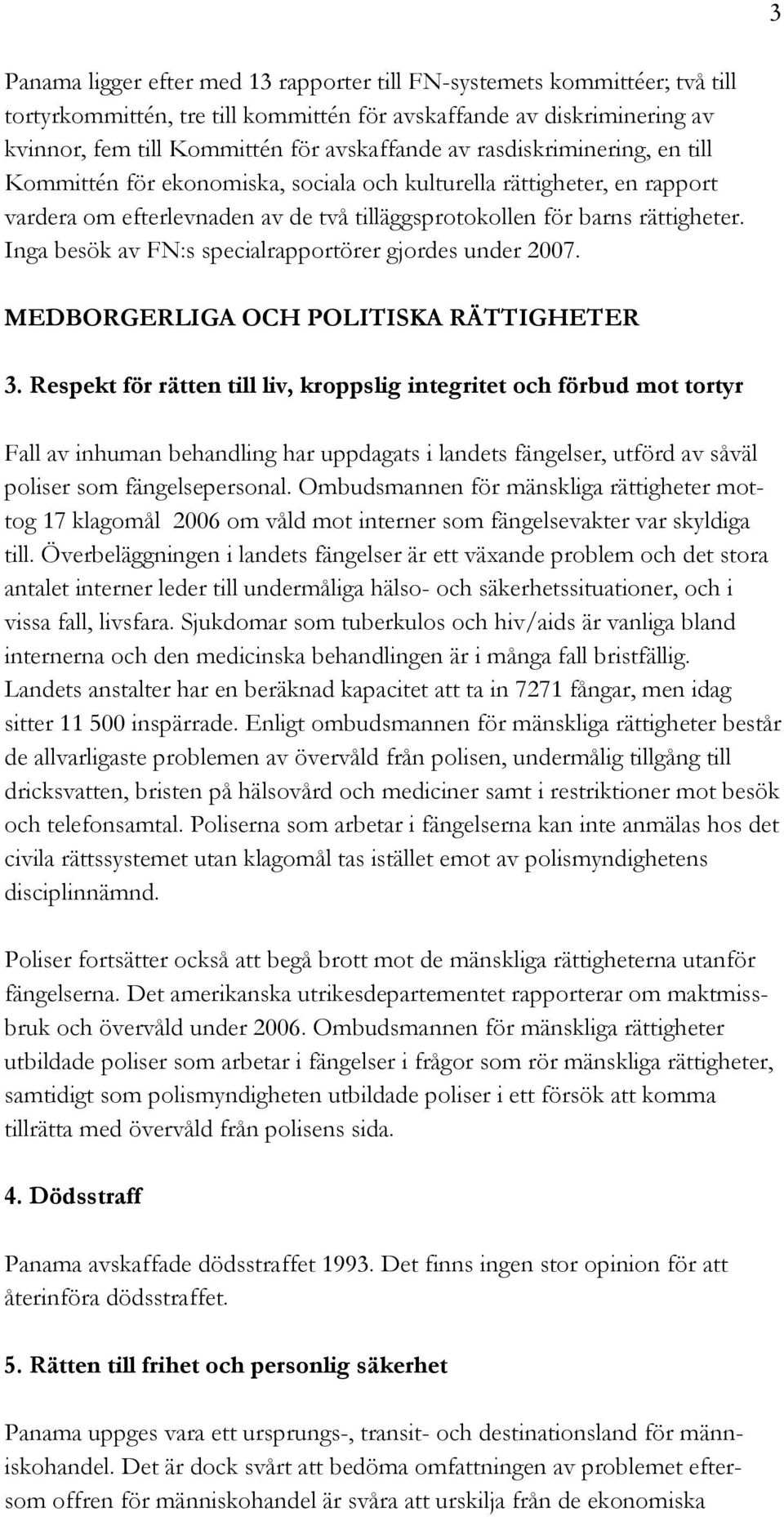 Inga besök av FN:s specialrapportörer gjordes under 2007. MEDBORGERLIGA OCH POLITISKA RÄTTIGHETER 3.