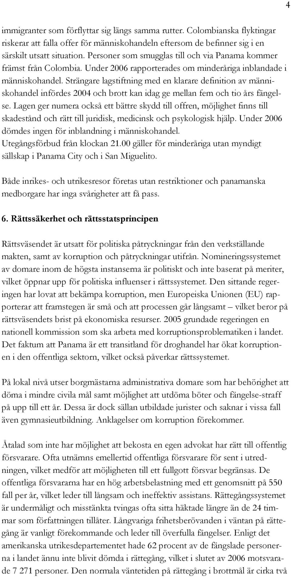 Strängare lagstiftning med en klarare definition av människohandel infördes 2004 och brott kan idag ge mellan fem och tio års fängelse.