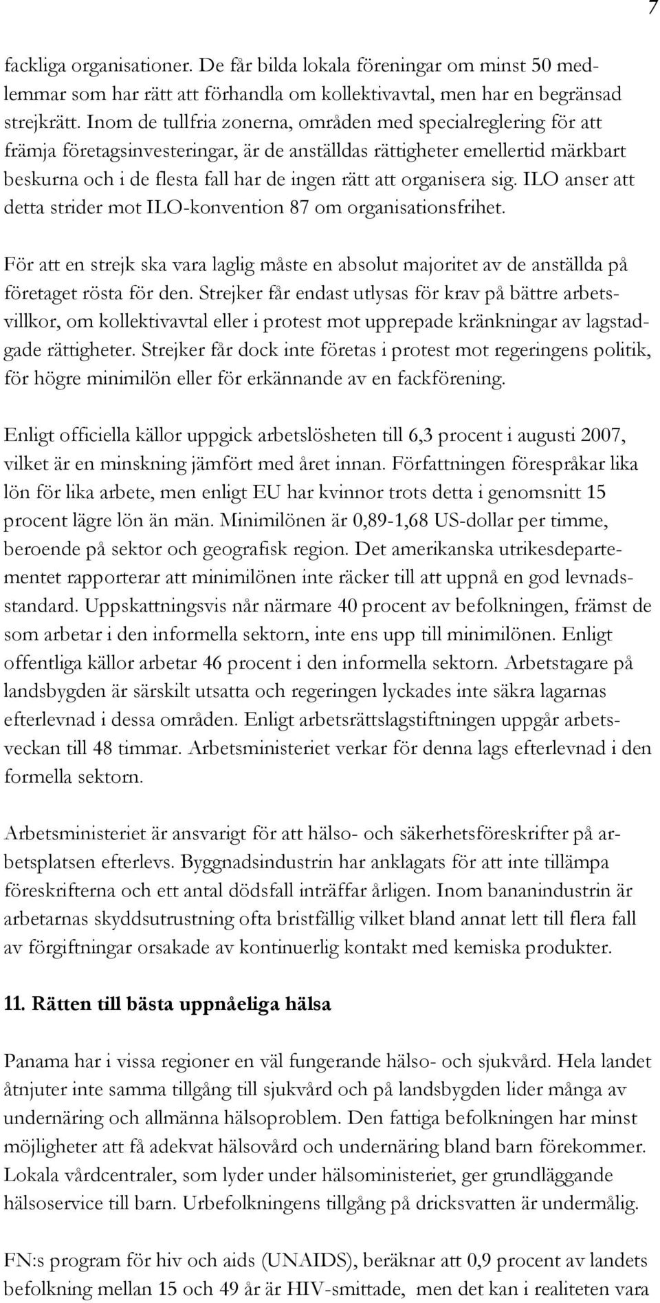 organisera sig. ILO anser att detta strider mot ILO-konvention 87 om organisationsfrihet. För att en strejk ska vara laglig måste en absolut majoritet av de anställda på företaget rösta för den.