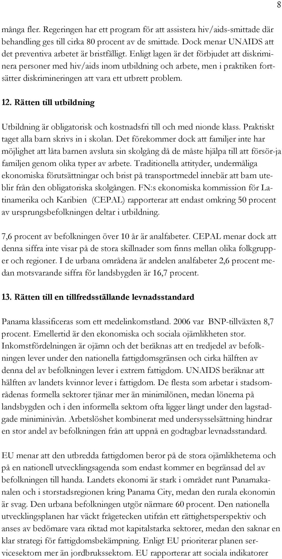 Rätten till utbildning Utbildning är obligatorisk och kostnadsfri till och med nionde klass. Praktiskt taget alla barn skrivs in i skolan.