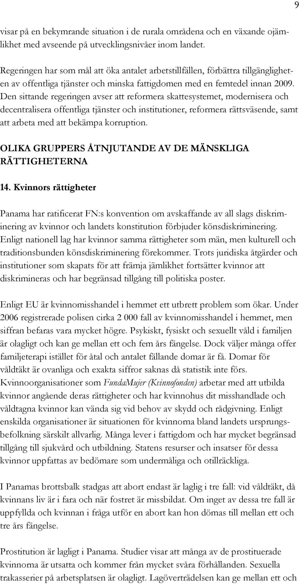 Den sittande regeringen avser att reformera skattesystemet, modernisera och decentralisera offentliga tjänster och institutioner, reformera rättsväsende, samt att arbeta med att bekämpa korruption.