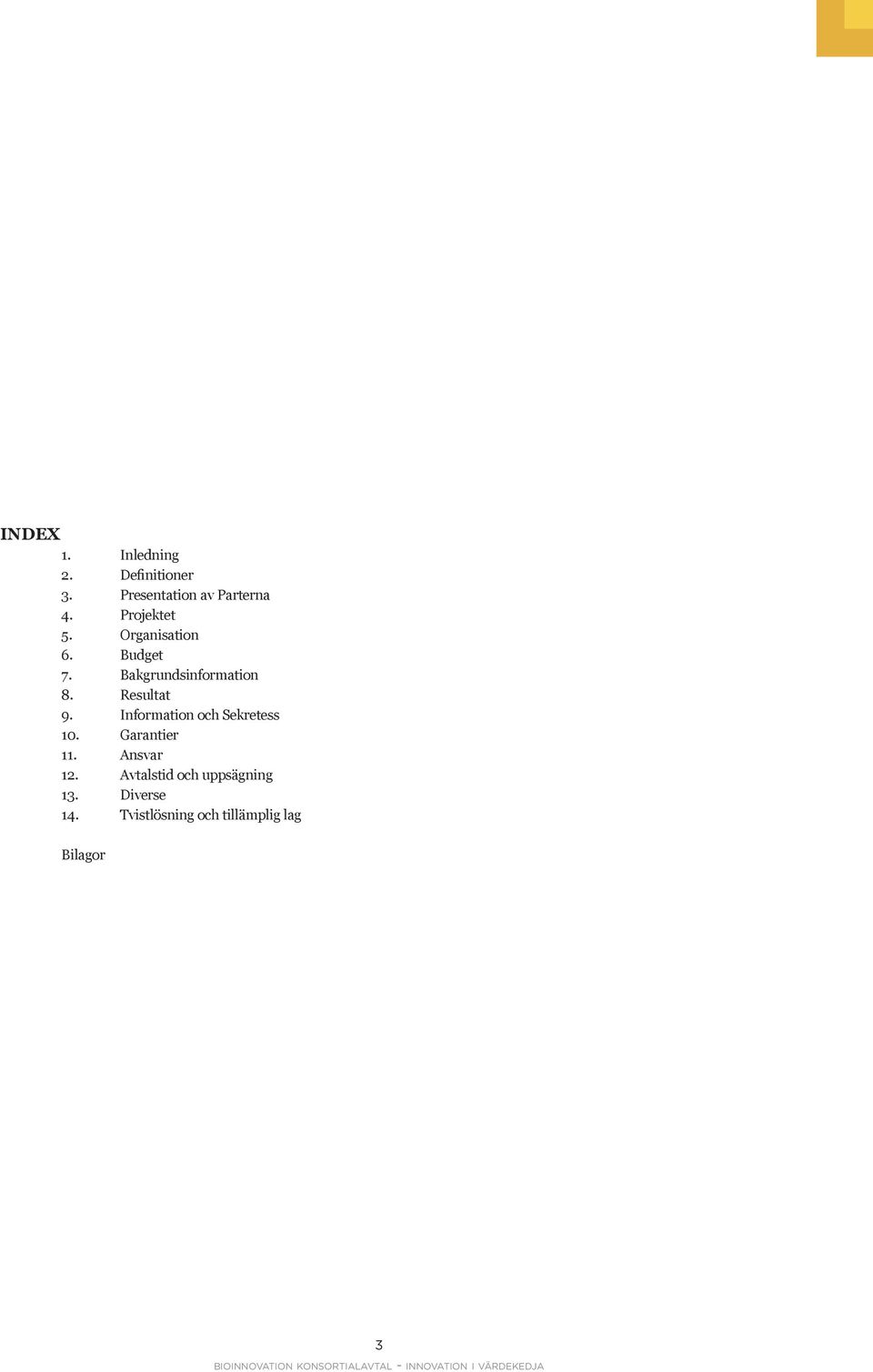 Resultat 9. Information och Sekretess 10. Garantier 11. Ansvar 12.