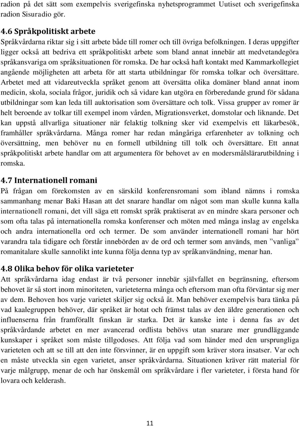 I deras uppgifter ligger också att bedriva ett språkpolitiskt arbete som bland annat innebär att medvetandegöra språkansvariga om språksituationen för romska.