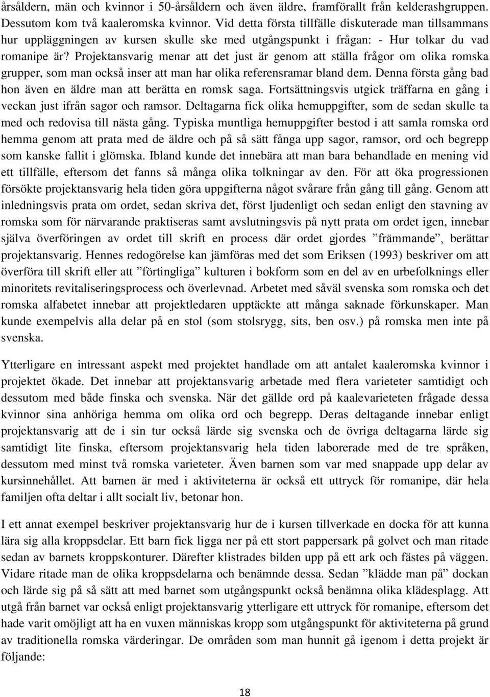 Projektansvarig menar att det just är genom att ställa frågor om olika romska grupper, som man också inser att man har olika referensramar bland dem.