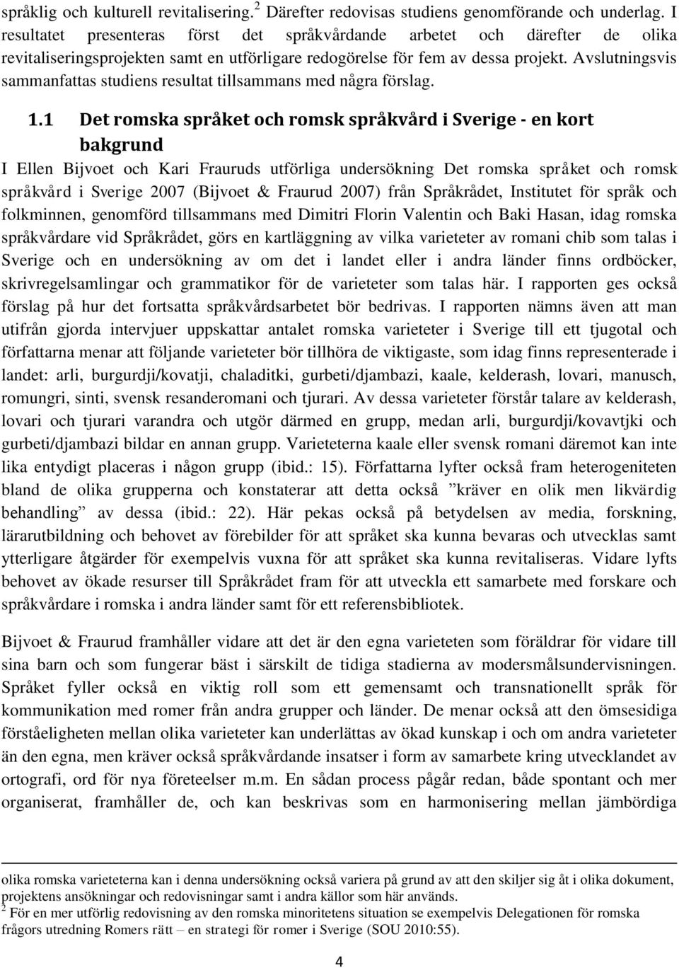 Avslutningsvis sammanfattas studiens resultat tillsammans med några förslag. 1.