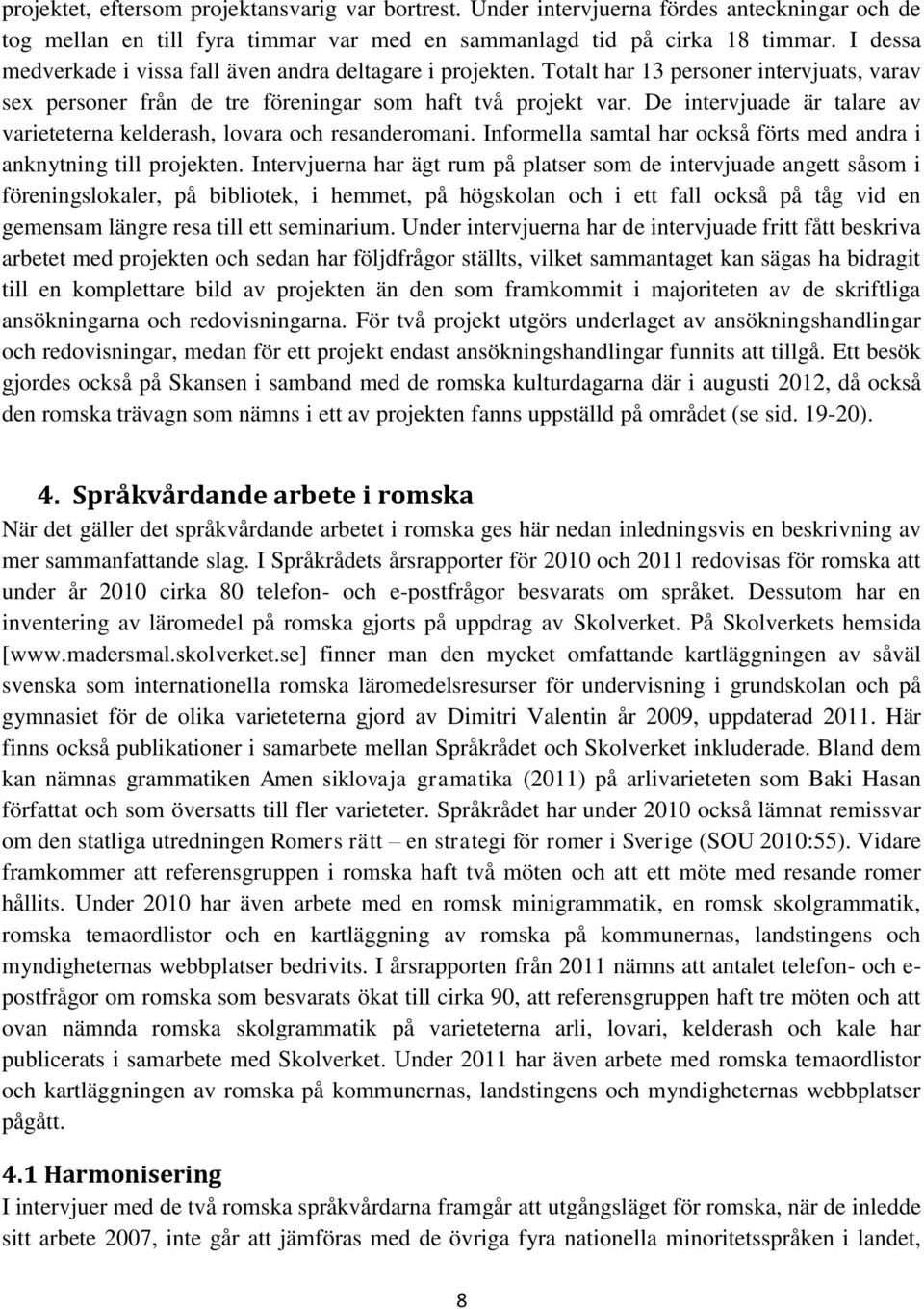 De intervjuade är talare av varieteterna kelderash, lovara och resanderomani. Informella samtal har också förts med andra i anknytning till projekten.