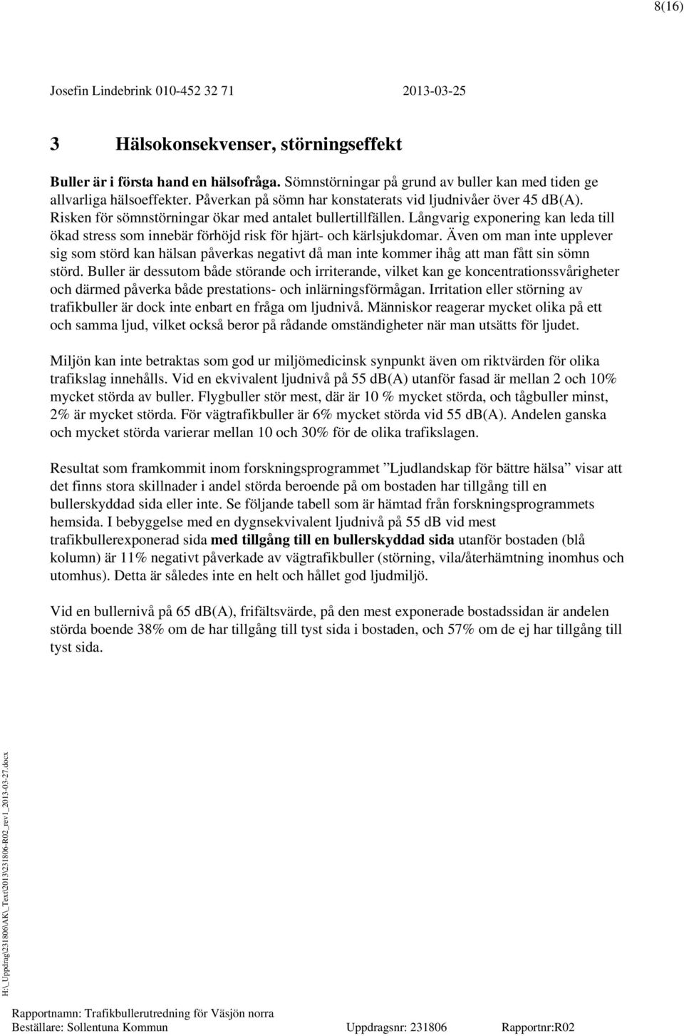 Långvarig exponering kan leda till ökad stress som innebär förhöjd risk för hjärt- och kärlsjukdomar.