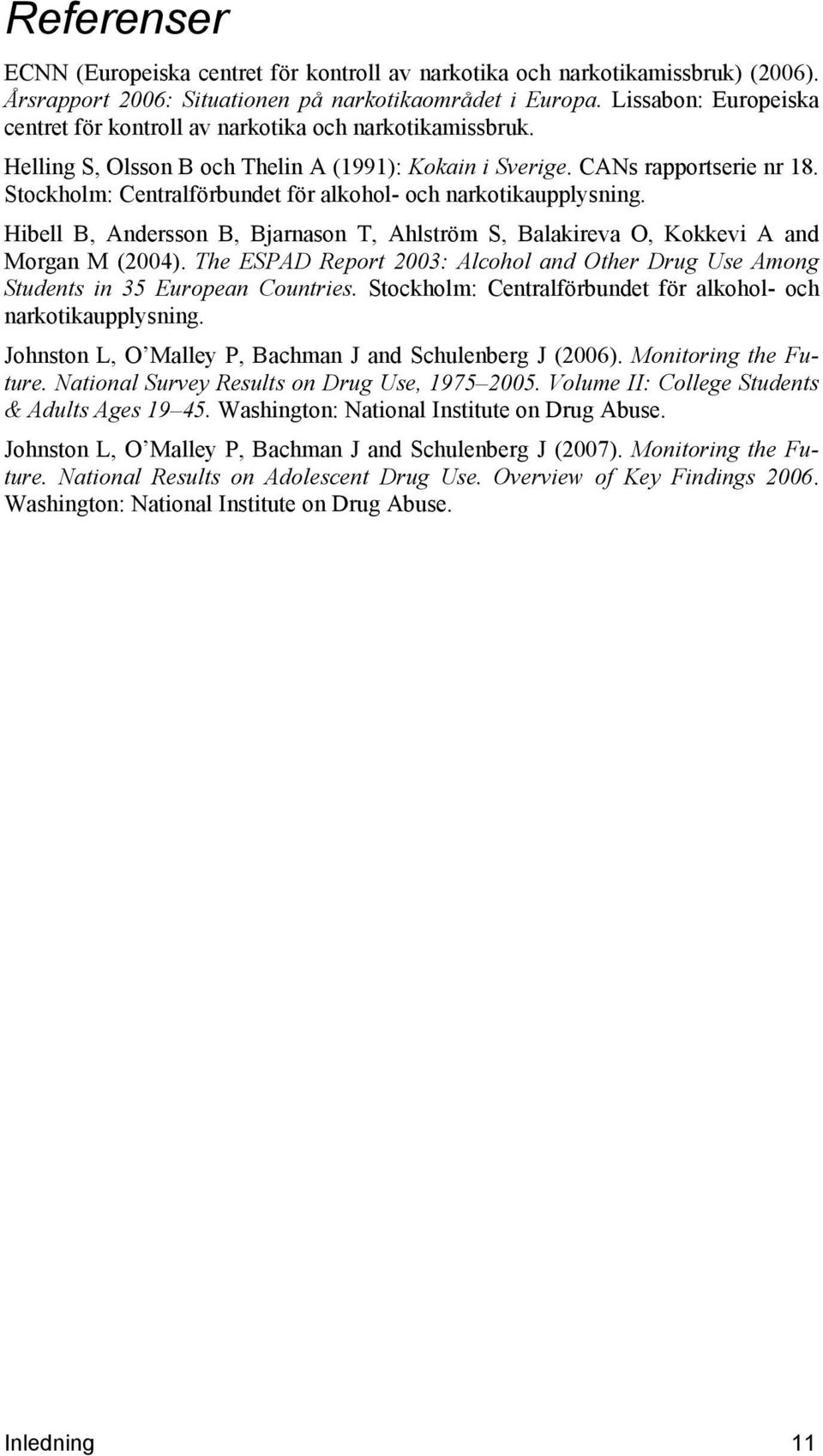 Stockholm: Centralförbundet för alkohol- och narkotikaupplysning. Hibell B, Andersson B, Bjarnason T, Ahlström S, Balakireva O, Kokkevi A and Morgan M (2004).