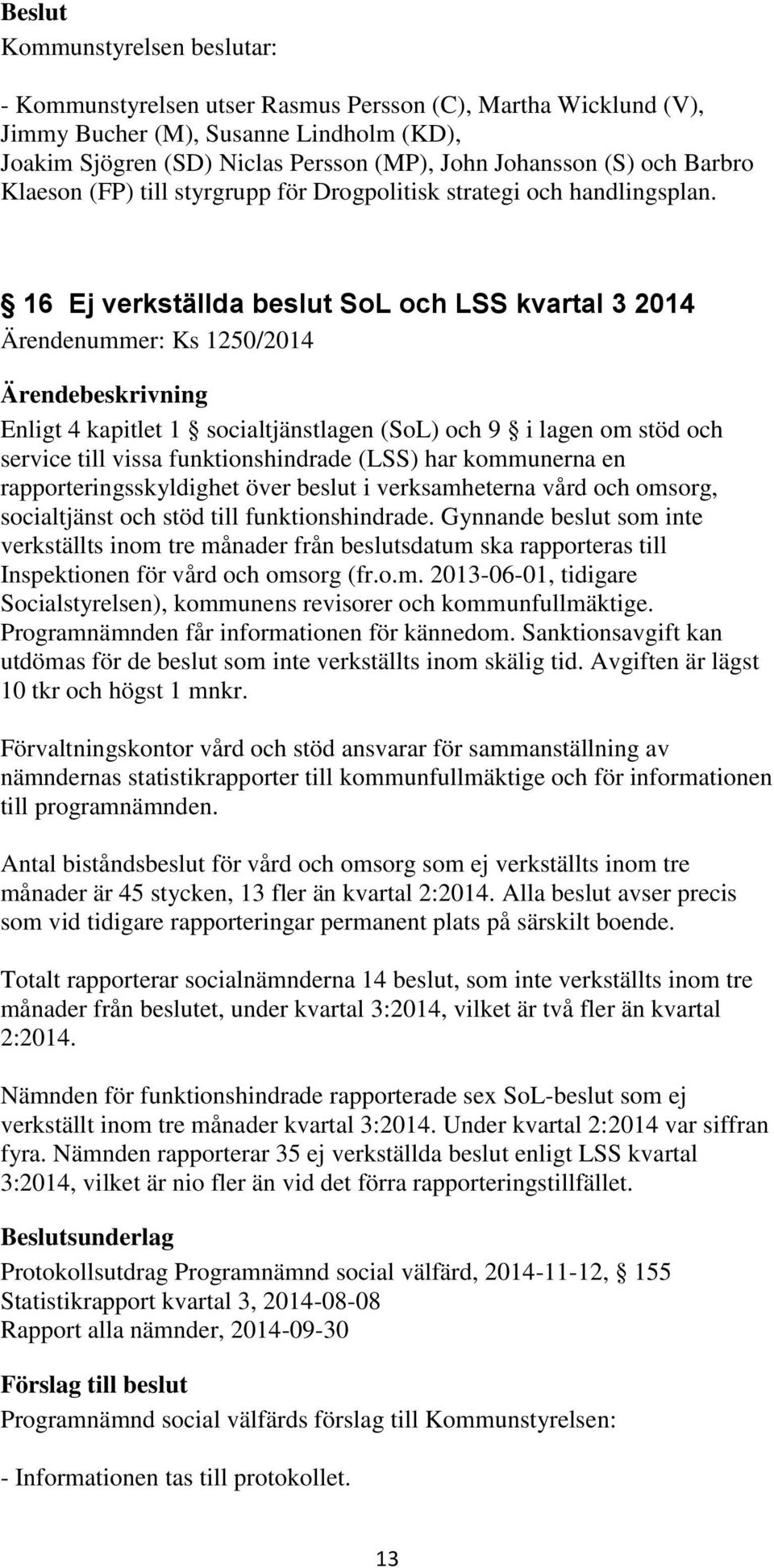 16 Ej verkställda beslut SoL och LSS kvartal 3 2014 Ärendenummer: Ks 1250/2014 Enligt 4 kapitlet 1 socialtjänstlagen (SoL) och 9 i lagen om stöd och service till vissa funktionshindrade (LSS) har