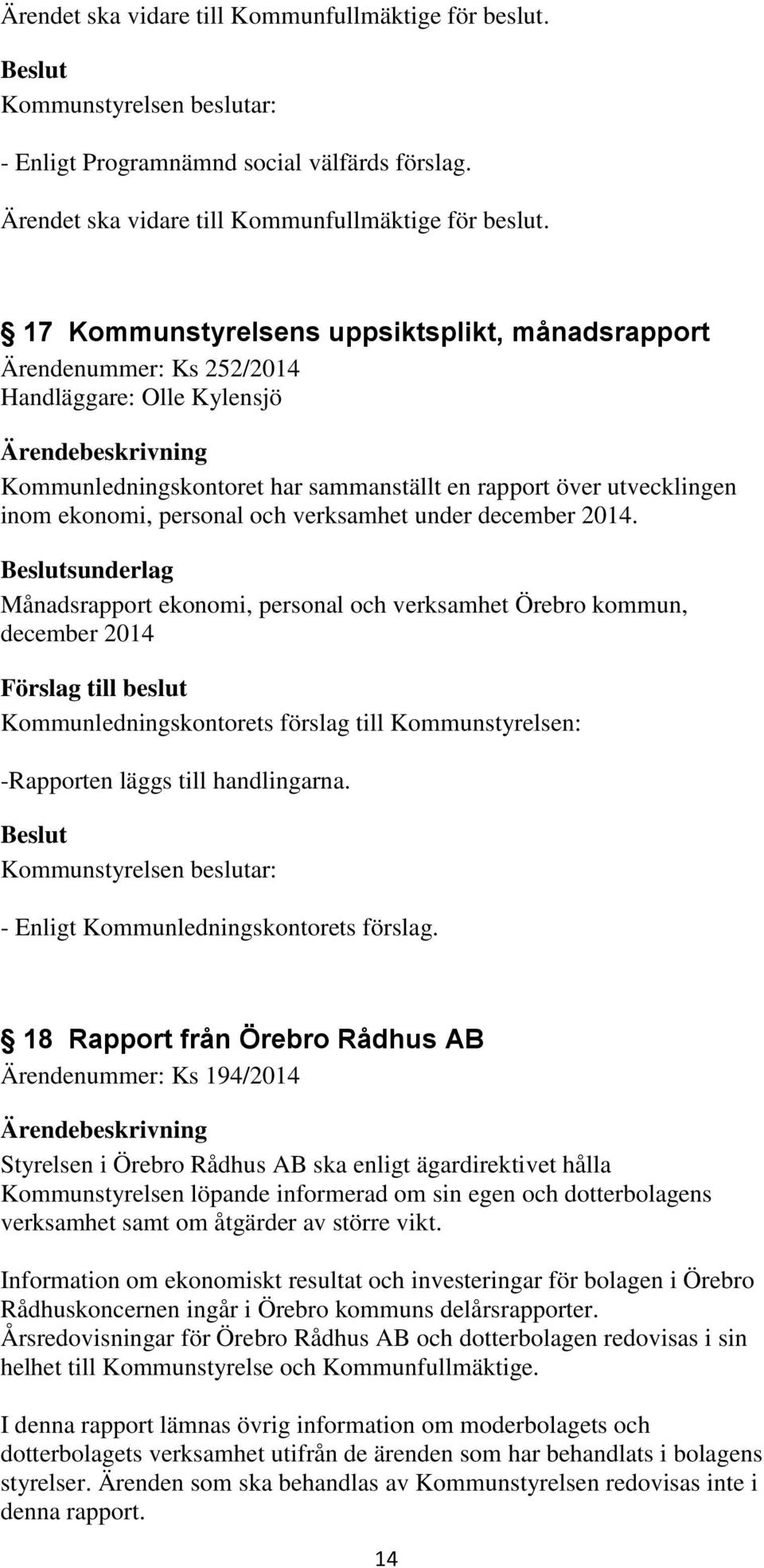 verksamhet under december 2014. sunderlag Månadsrapport ekonomi, personal och verksamhet Örebro kommun, december 2014 -Rapporten läggs till handlingarna. - Enligt Kommunledningskontorets förslag.