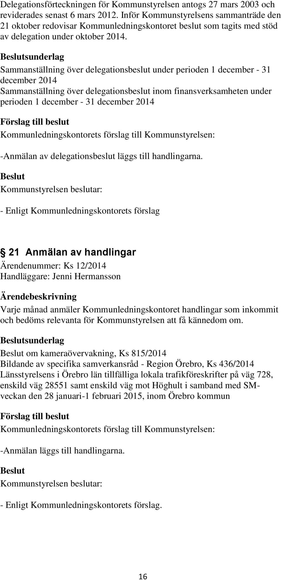 sunderlag Sammanställning över delegationsbeslut under perioden 1 december - 31 december 2014 Sammanställning över delegationsbeslut inom finansverksamheten under perioden 1 december - 31 december