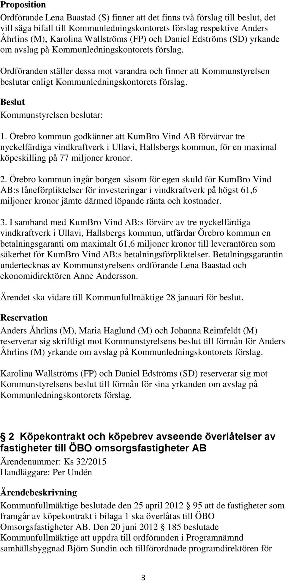 Örebro kommun godkänner att KumBro Vind AB förvärvar tre nyckelfärdiga vindkraftverk i Ullavi, Hallsbergs kommun, för en maximal köpeskilling på 77 miljoner kronor. 2.