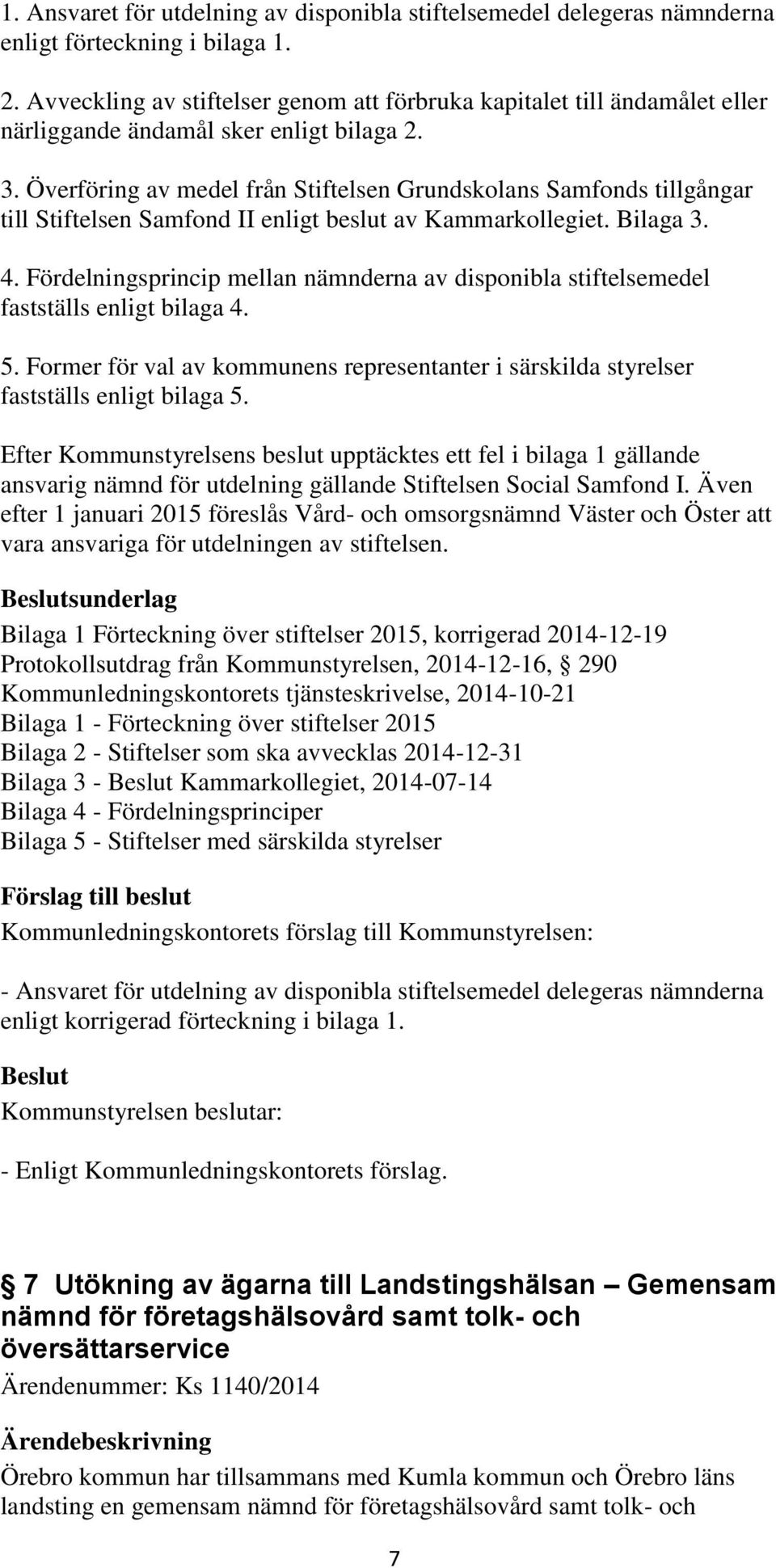 Överföring av medel från Stiftelsen Grundskolans Samfonds tillgångar till Stiftelsen Samfond II enligt beslut av Kammarkollegiet. Bilaga 3. 4.