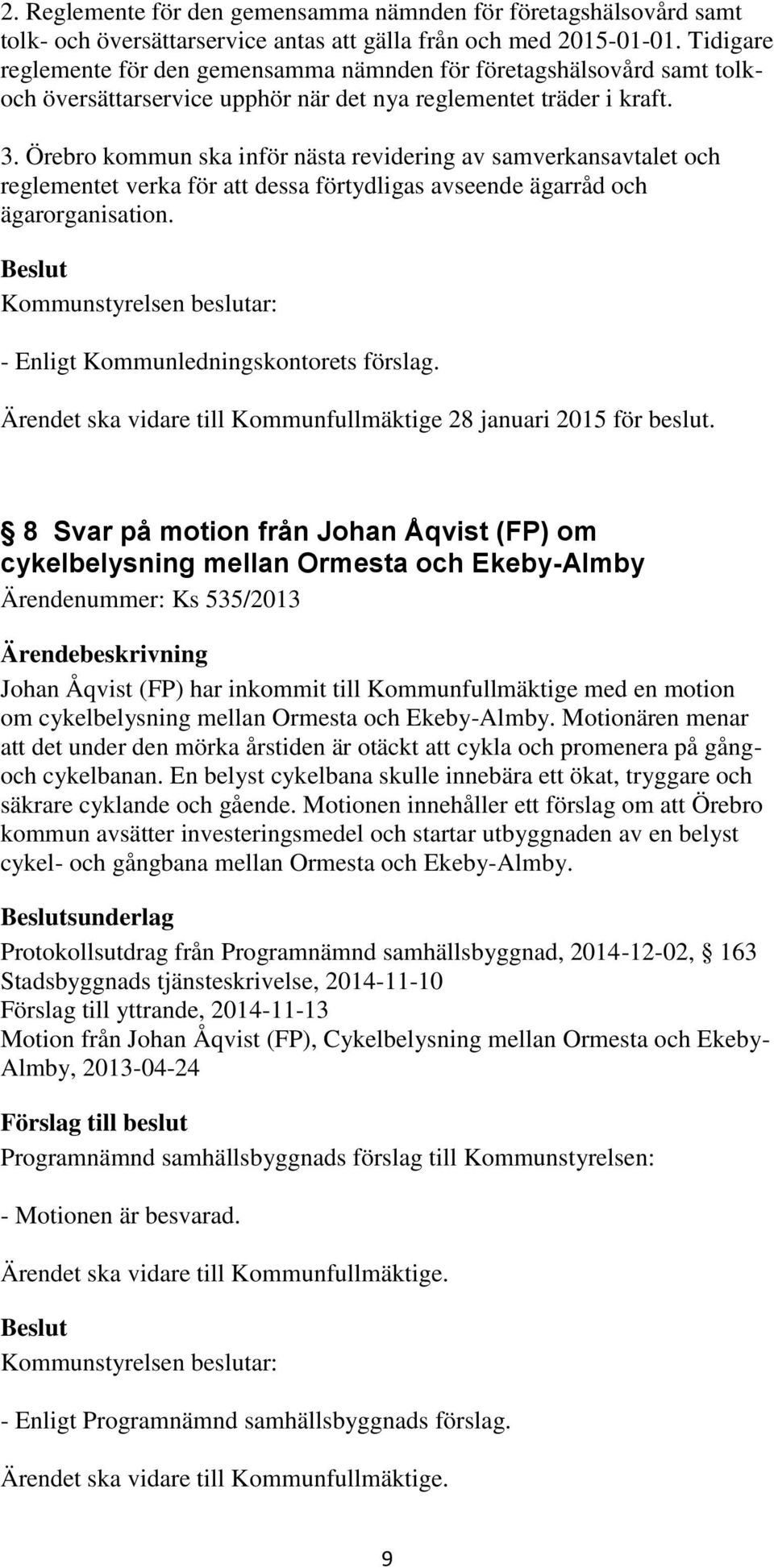 Örebro kommun ska inför nästa revidering av samverkansavtalet och reglementet verka för att dessa förtydligas avseende ägarråd och ägarorganisation. - Enligt Kommunledningskontorets förslag.