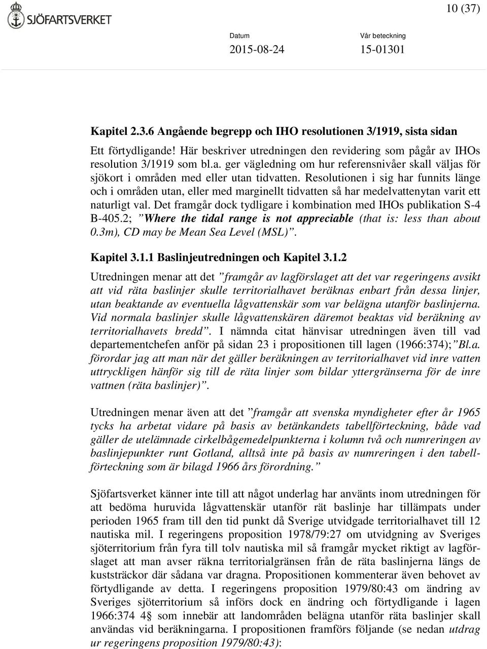 Det framgår dock tydligare i kombination med IHOs publikation S-4 B-405.2; Where the tidal range is not appreciable (that is: less than about 0.3m), CD may be Mean Sea Level (MSL). Kapitel 3.1.