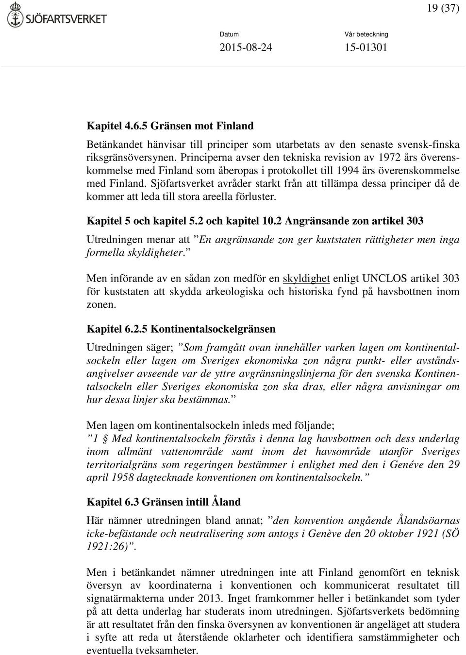 Sjöfartsverket avråder starkt från att tillämpa dessa principer då de kommer att leda till stora areella förluster. Kapitel 5 och kapitel 5.2 och kapitel 10.