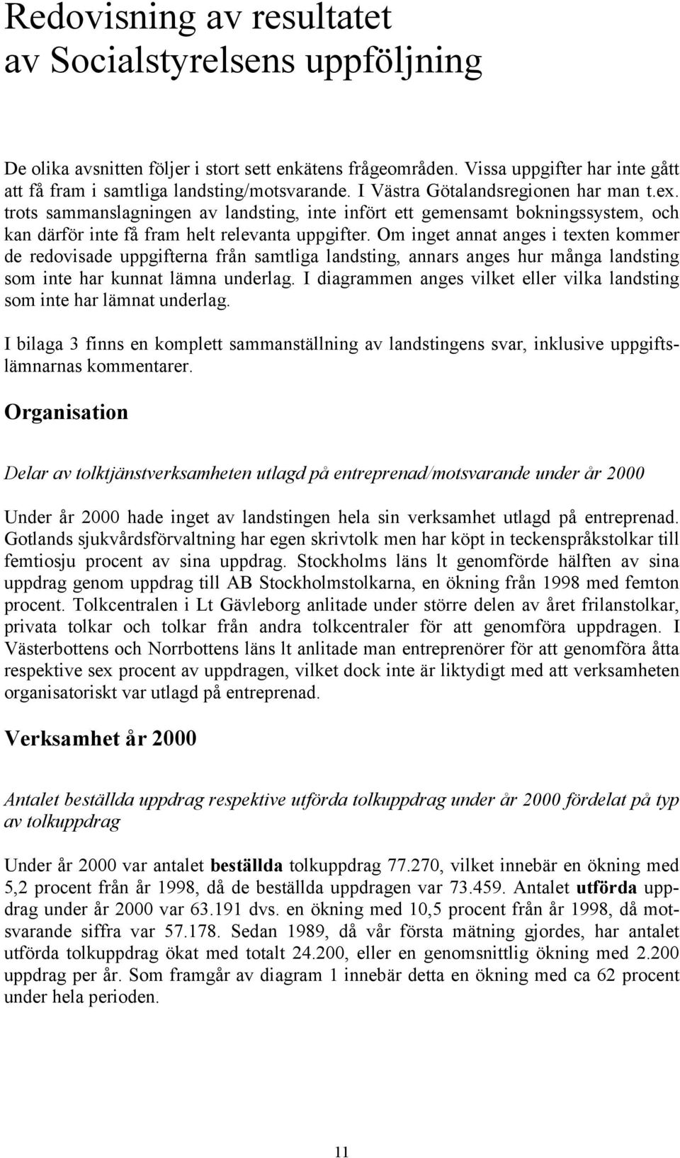 Om inget annat anges i teten kommer de redovisade uppgifterna från samtliga landsting, annars anges hur många landsting som inte har kunnat lämna underlag.