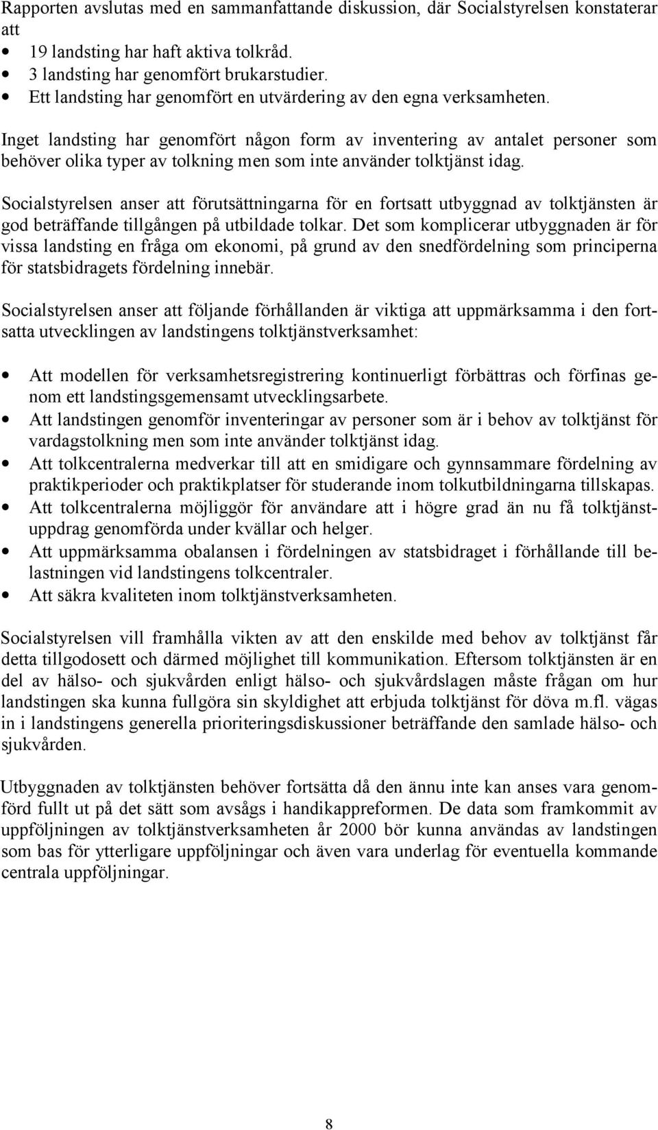 nget landsting har genomfört någon form av inventering av antalet personer som behöver olika typer av tolkning men som inte använder tolktjänst idag.