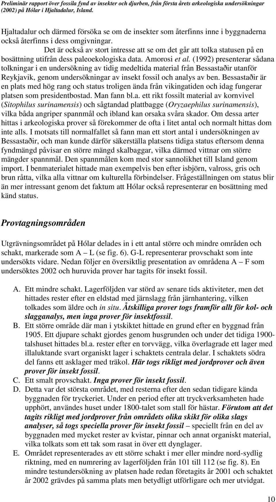 (1992) presenterar sådana tolkningar i en undersökning av tidig medeltida material från Bessastaðir utanför Reykjavik, genom undersökningar av insekt fossil och analys av ben.