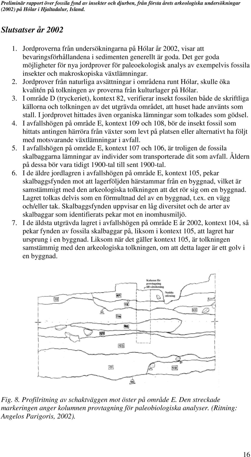 Jordprover från naturliga avsättningar i områdena runt Hólar, skulle öka kvalitén på tolkningen av proverna från kulturlager på Hólar. 3.