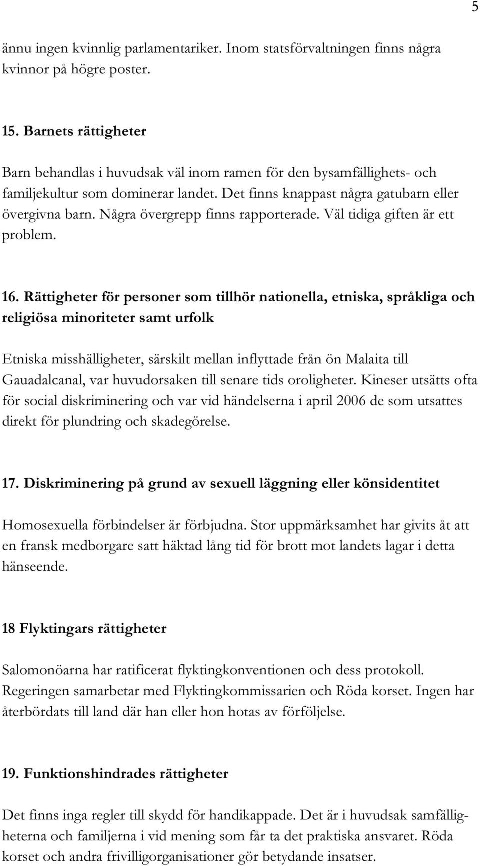 Några övergrepp finns rapporterade. Väl tidiga giften är ett problem. 16.