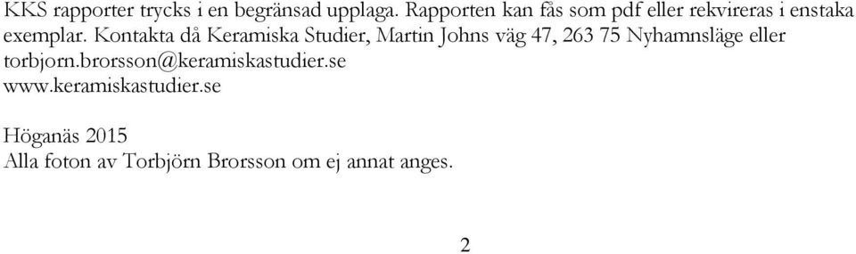 Kontakta då Keramiska Studier, Martin Johns väg 47, 263 75 Nyhamnsläge eller