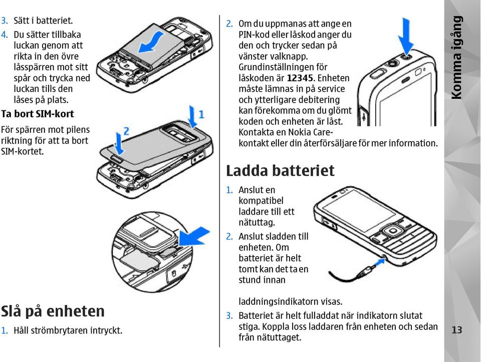 Om du uppmanas att ange en PIN-kod eller låskod anger du den och trycker sedan på vänster valknapp. Grundinställningen för låskoden är 12345.