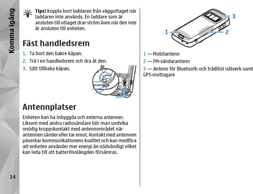 1 Mobilantenn 2 FM-sändarantenn 3 Antenn för Bluetooth och trådlöst nätverk samt GPS-mottagare Antennplatser Enheten kan ha inbyggda och externa antenner.