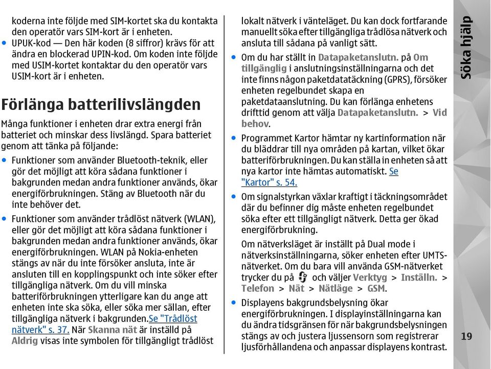 Förlänga batterilivslängden Många funktioner i enheten drar extra energi från batteriet och minskar dess livslängd.