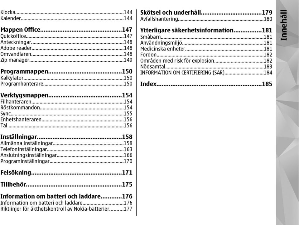 ..181 Småbarn...181 Användningsmiljö...181 Medicinska enheter...181 Fordon...182 Områden med risk för explosion...182 Nödsamtal...183 INFORMATION OM CERTIFIERING (SAR)...184 Index.