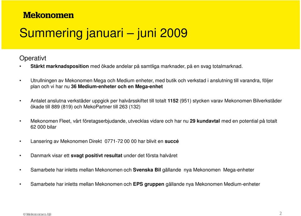 per halvårsskiftet till totalt 1152 (951) stycken varav Mekonomen Bilverkstäder ökade till 889 (819) och MekoPartner till 263 (132) Mekonomen Fleet, vårt företagserbjudande, utvecklas vidare och har