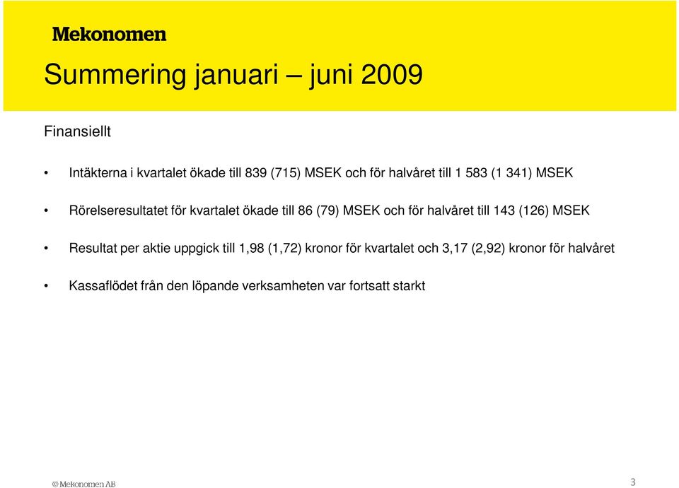 halvåret till 143 (126) MSEK Resultat per aktie uppgick till 1,98 (1,72) kronor för kvartalet