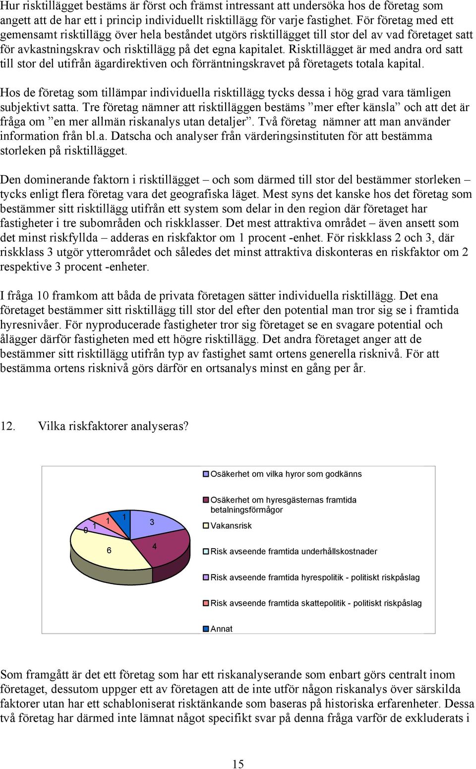 Risktillägget är med andra ord satt till stor del utifrån ägardirektiven och förräntningskravet på företagets totala kapital.