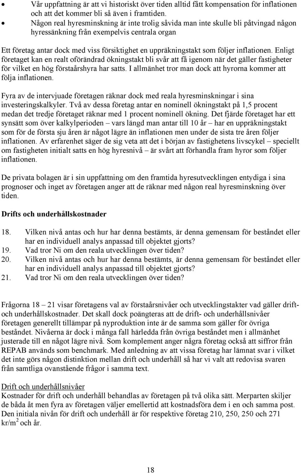 följer inflationen. Enligt företaget kan en realt oförändrad ökningstakt bli svår att få igenom när det gäller fastigheter för vilket en hög förstaårshyra har satts.