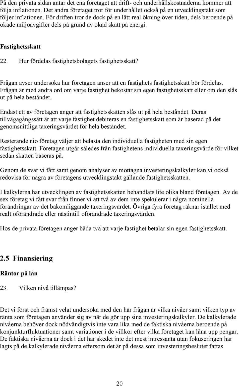 För driften tror de dock på en lätt real ökning över tiden, dels beroende på ökade miljöavgifter dels på grund av ökad skatt på energi. Fastighetsskatt 22.