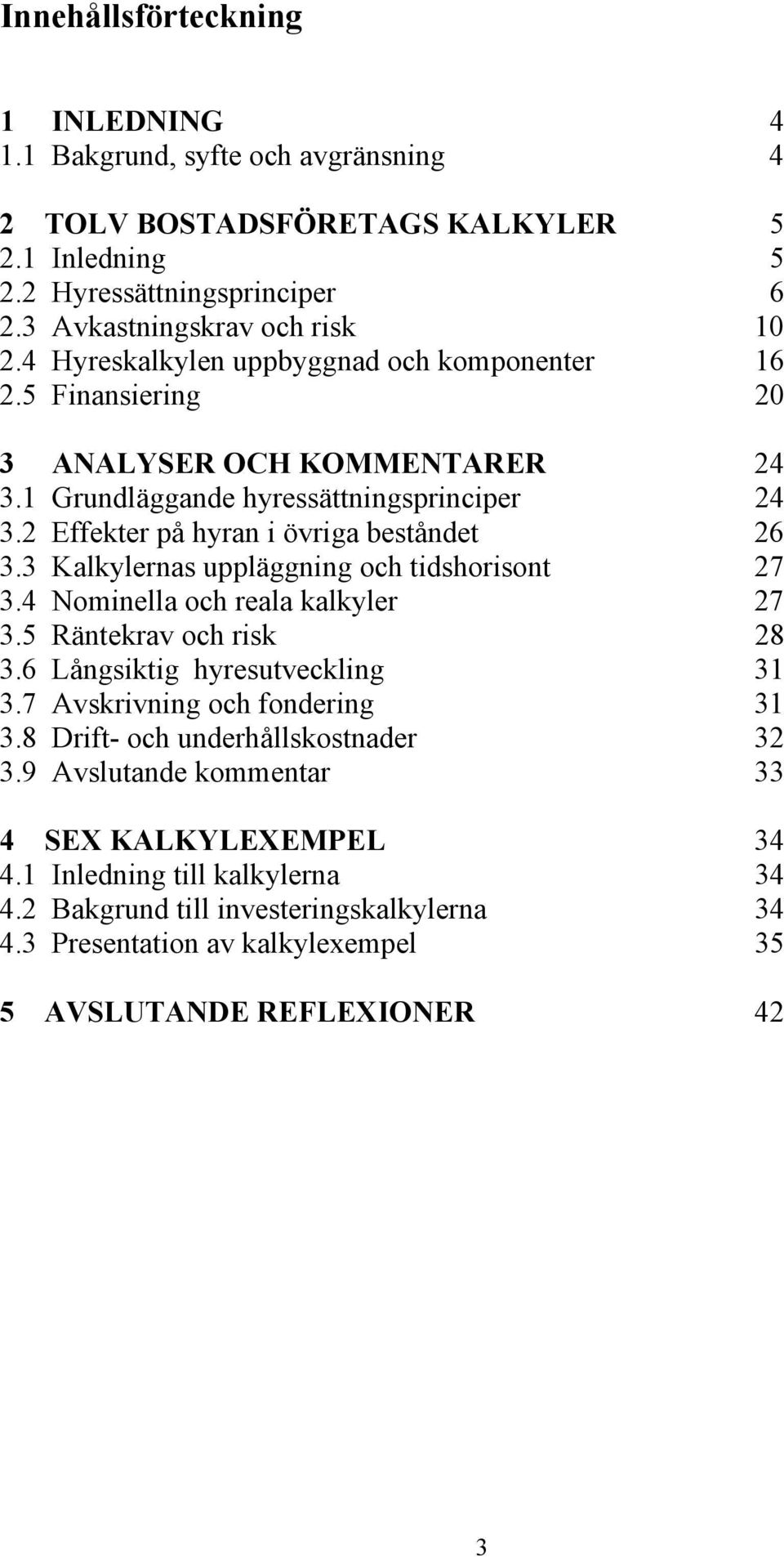 3 Kalkylernas uppläggning och tidshorisont 27 3.4 Nominella och reala kalkyler 27 3.5 Räntekrav och risk 28 3.6 Långsiktig hyresutveckling 31 3.7 Avskrivning och fondering 31 3.