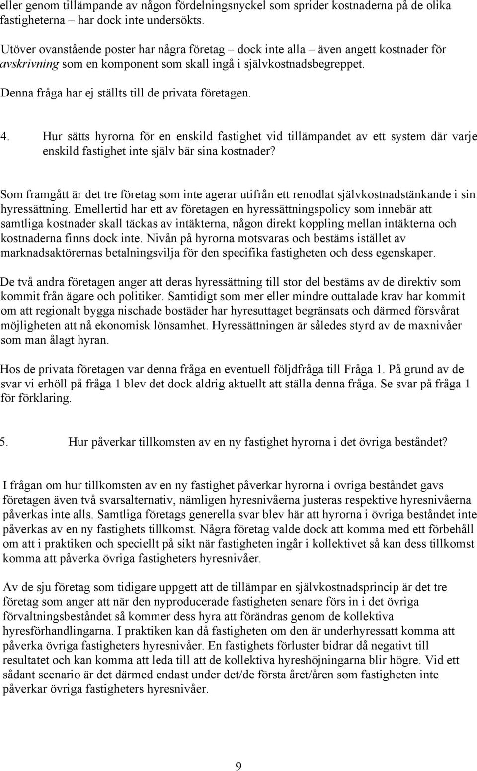 Denna fråga har ej ställts till de privata företagen. 4. Hur sätts hyrorna för en enskild fastighet vid tillämpandet av ett system där varje enskild fastighet inte själv bär sina kostnader?