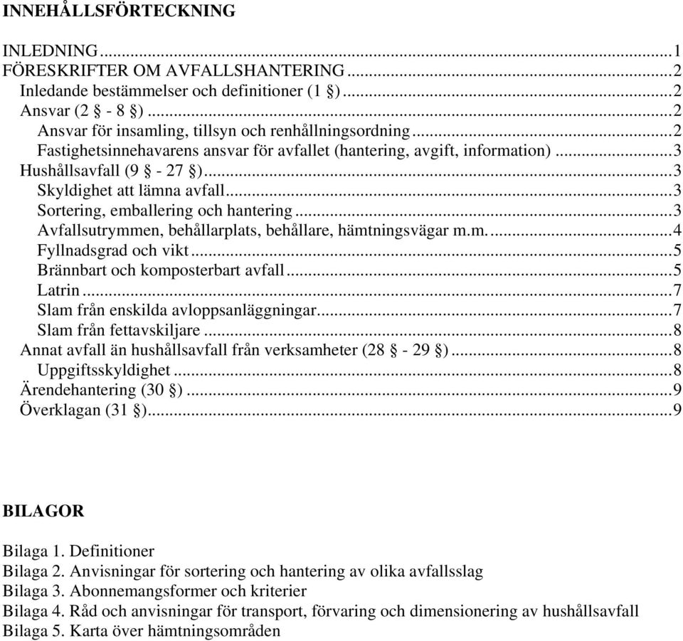 ..3 Avfallsutrymmen, behållarplats, behållare, hämtningsvägar m.m...4 Fyllnadsgrad och vikt...5 Brännbart och komposterbart avfall...5 Latrin...7 Slam från enskilda avloppsanläggningar.