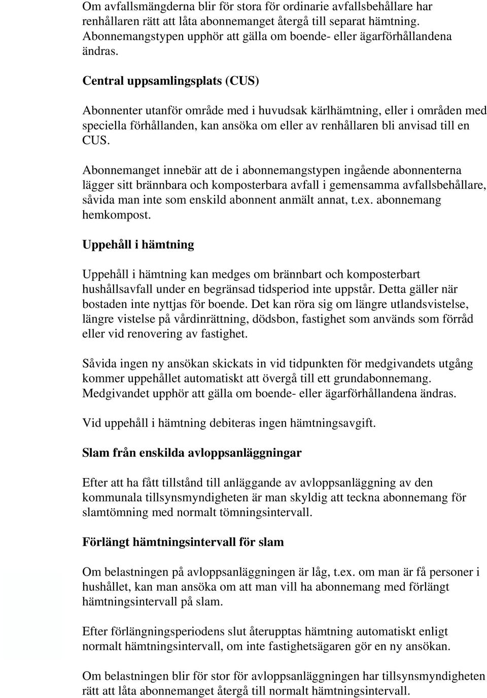 Central uppsamlingsplats (CUS) Abonnenter utanför område med i huvudsak kärlhämtning, eller i områden med speciella förhållanden, kan ansöka om eller av renhållaren bli anvisad till en CUS.