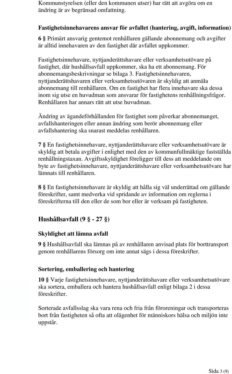 avfallet uppkommer. Fastighetsinnehavare, nyttjanderättshavare eller verksamhetsutövare på fastighet, där hushållsavfall uppkommer, ska ha ett abonnemang. För abonnemangsbeskrivningar se bilaga 3.