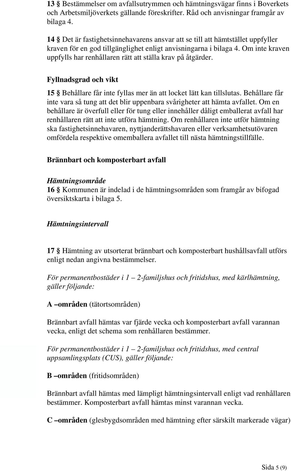 Om inte kraven uppfylls har renhållaren rätt att ställa krav på åtgärder. Fyllnadsgrad och vikt 15 Behållare får inte fyllas mer än att locket lätt kan tillslutas.